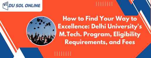 How to Find Your Way to Excellence: Delhi University's M.Tech. Program, Eligibility Requirements, and Fees